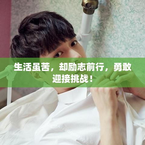 生活雖苦，卻勵志前行，勇敢迎接挑戰(zhàn)！