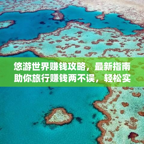 悠游世界賺錢攻略，最新指南助你旅行賺錢兩不誤，輕松實(shí)現(xiàn)財(cái)富與旅行的雙贏！