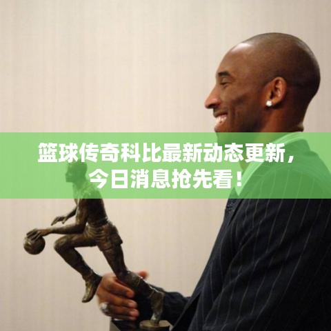 籃球傳奇科比最新動態(tài)更新，今日消息搶先看！