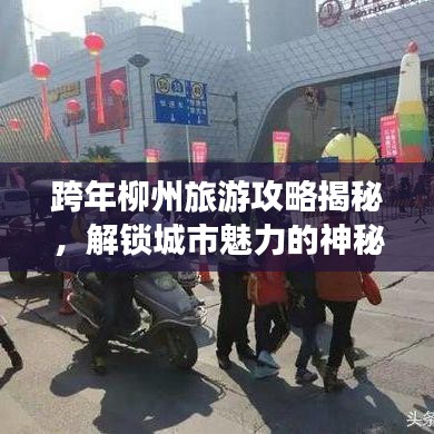 跨年柳州旅游攻略揭秘，解鎖城市魅力的神秘面紗