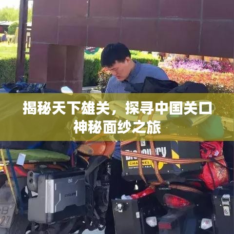 揭秘天下雄關(guān)，探尋中國關(guān)口神秘面紗之旅