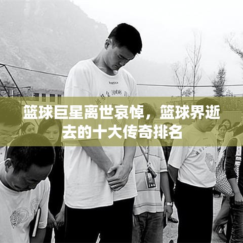 籃球巨星離世哀悼，籃球界逝去的十大傳奇排名