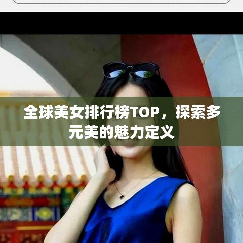 全球美女排行榜TOP，探索多元美的魅力定義