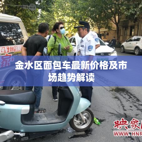 金水區(qū)面包車最新價格及市場趨勢解讀