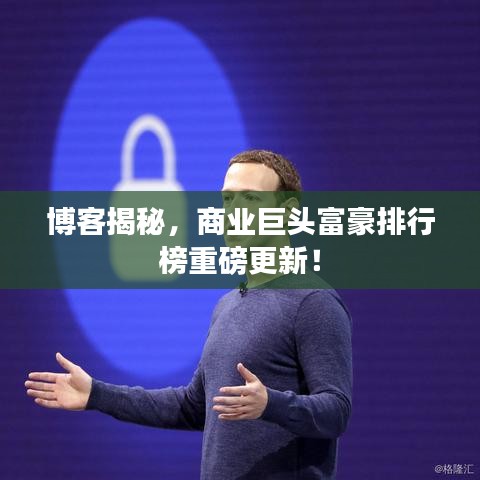 博客揭秘，商業(yè)巨頭富豪排行榜重磅更新！