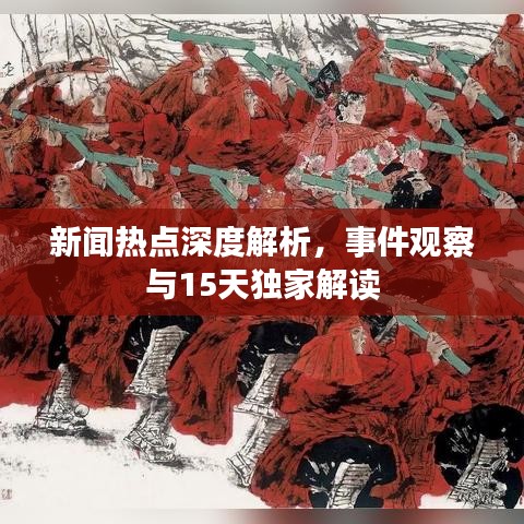 新聞熱點(diǎn)深度解析，事件觀察與15天獨(dú)家解讀