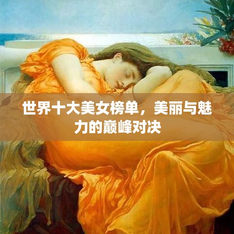 世界十大美女榜單，美麗與魅力的巔峰對(duì)決