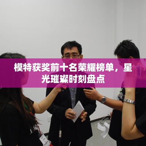 模特獲獎前十名榮耀榜單，星光璀璨時刻盤點