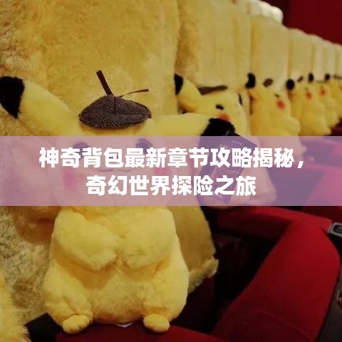 神奇背包最新章節(jié)攻略揭秘，奇幻世界探險之旅