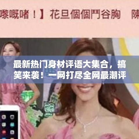 最新熱門身材評(píng)語大集合，搞笑來襲！一網(wǎng)打盡全網(wǎng)最潮評(píng)價(jià)！