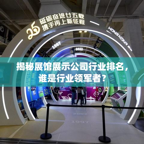 揭秘展館展示公司行業(yè)排名，誰是行業(yè)領(lǐng)軍者？