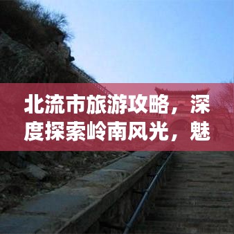 北流市旅游攻略，深度探索嶺南風光，魅力之旅不容錯過！