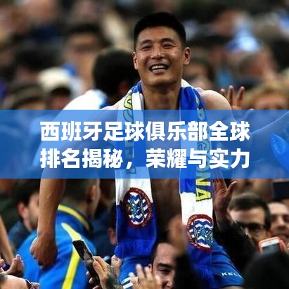 西班牙足球俱樂部全球排名揭秘，榮耀與實(shí)力的見證