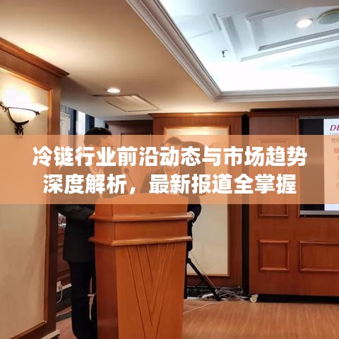 冷鏈行業(yè)前沿動態(tài)與市場趨勢深度解析，最新報道全掌握