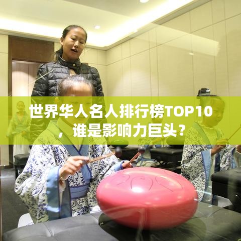 世界華人名人排行榜TOP10，誰是影響力巨頭？