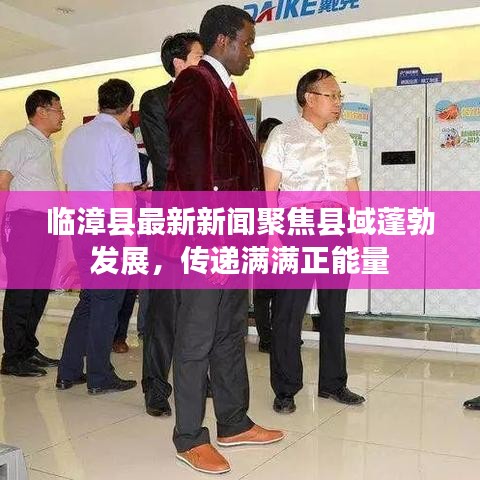 臨漳縣最新新聞聚焦縣域蓬勃發(fā)展，傳遞滿滿正能量