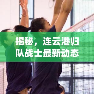 揭秘，連云港歸隊(duì)?wèi)?zhàn)士最新動態(tài)曝光