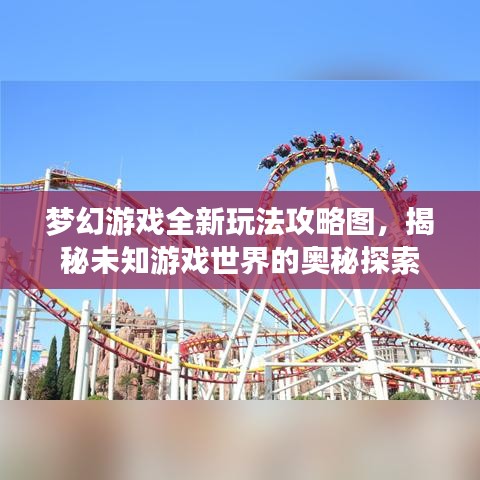 夢幻游戲全新玩法攻略圖，揭秘未知游戲世界的奧秘探索