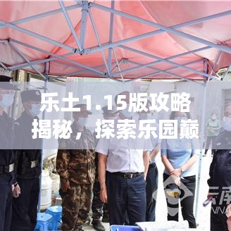 樂土1.15版攻略揭秘，探索樂園巔峰，成為頂尖玩家之路！