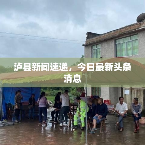 瀘縣新聞速遞，今日最新頭條消息