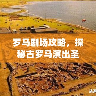 羅馬劇場攻略，探秘古羅馬演出圣地，體驗(yàn)千年文化之旅！