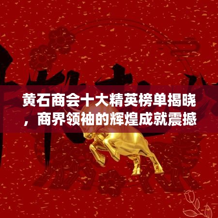 黃石商會(huì)十大精英榜單揭曉，商界領(lǐng)袖的輝煌成就震撼人心