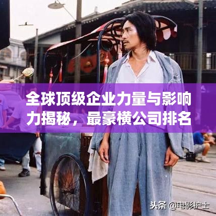 全球頂級企業(yè)力量與影響力揭秘，最豪橫公司排名榜單重磅出爐！