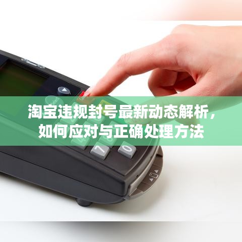 淘寶違規(guī)封號最新動(dòng)態(tài)解析，如何應(yīng)對與正確處理方法