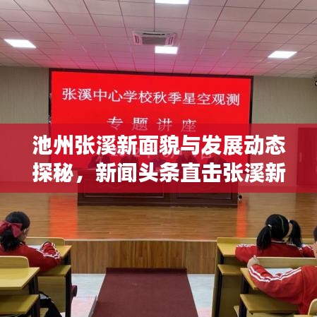 池州張溪新面貌與發(fā)展動(dòng)態(tài)探秘，新聞?lì)^條直擊張溪新進(jìn)展