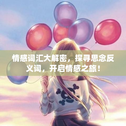 情感詞匯大解密，探尋思念反義詞，開啟情感之旅！