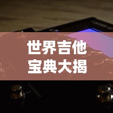 世界吉他寶典大揭秘，排名背后的最佳指南奧秘