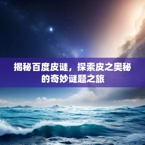 揭秘百度皮謎，探索皮之奧秘的奇妙謎題之旅