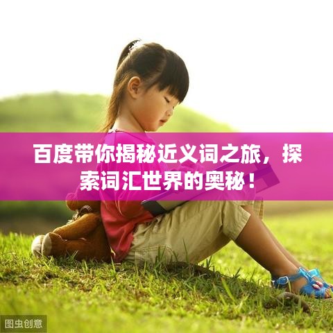 百度帶你揭秘近義詞之旅，探索詞匯世界的奧秘！