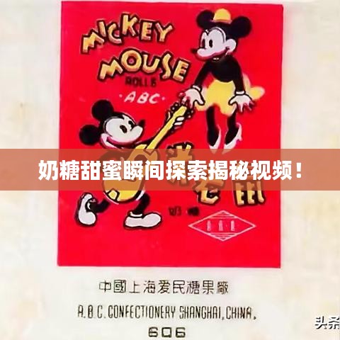 奶糖甜蜜瞬間探索揭秘視頻！