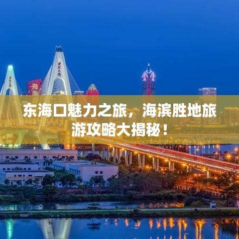 東海口魅力之旅，海濱勝地旅游攻略大揭秘！