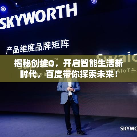 揭秘創(chuàng)維Q，開啟智能生活新時(shí)代，百度帶你探索未來！