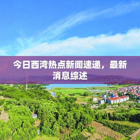 今日西灣熱點新聞速遞，最新消息綜述