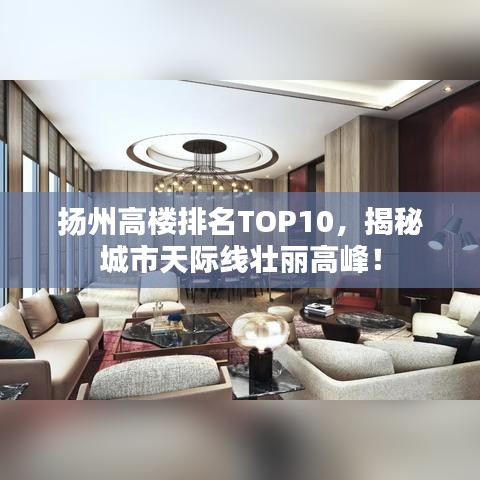 揚(yáng)州高樓排名TOP10，揭秘城市天際線壯麗高峰！