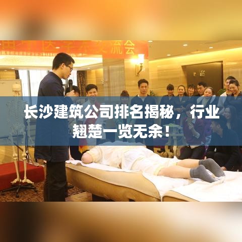 長沙建筑公司排名揭秘，行業(yè)翹楚一覽無余！