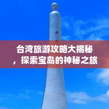 臺灣旅游攻略大揭秘，探索寶島的神秘之旅