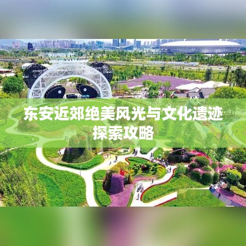 東安近郊絕美風光與文化遺跡探索攻略