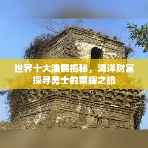 世界十大漁民揭秘，海洋財(cái)富探尋勇士的榮耀之旅