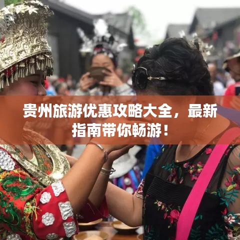 貴州旅游優(yōu)惠攻略大全，最新指南帶你暢游！