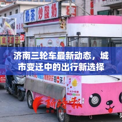 濟(jì)南三輪車最新動(dòng)態(tài)，城市變遷中的出行新選擇