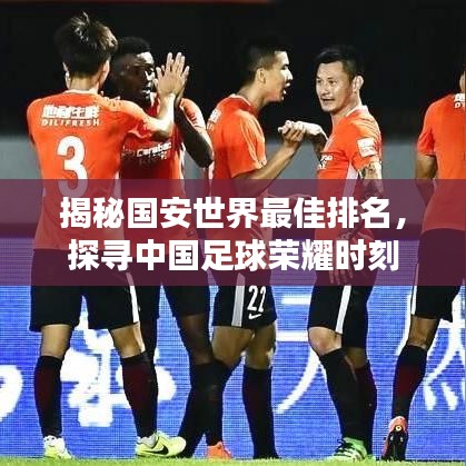 揭秘國安世界最佳排名，探尋中國足球榮耀時刻