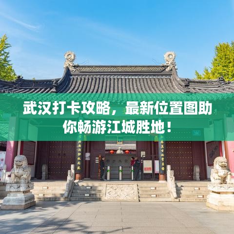 武漢打卡攻略，最新位置圖助你暢游江城勝地！