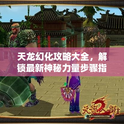 天龍幻化攻略大全，解鎖最新神秘力量步驟指南