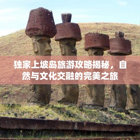 獨家上坡島旅游攻略揭秘，自然與文化交融的完美之旅