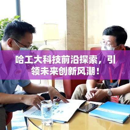 哈工大科技前沿探索，引領(lǐng)未來創(chuàng)新風(fēng)潮！
