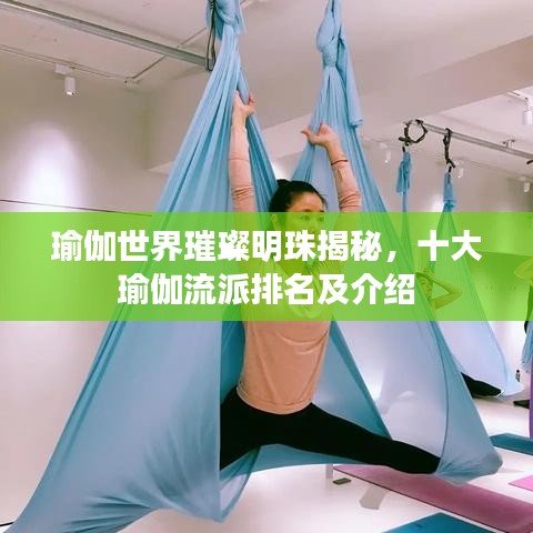瑜伽世界璀璨明珠揭秘，十大瑜伽流派排名及介紹